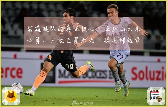 雷霆建队的真正核心！亚历山大未必算，三位巨星加九个顶尖辅佐资源过于奢华